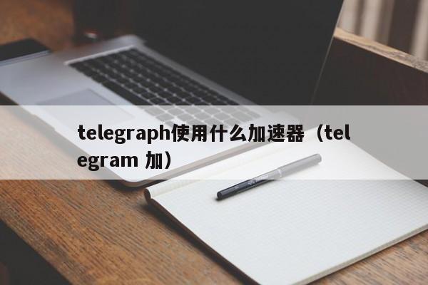 telegeram加速器免費(fèi)外國(guó)的簡(jiǎn)單介紹