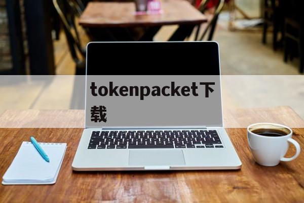 tokenpacket下載的簡單介紹